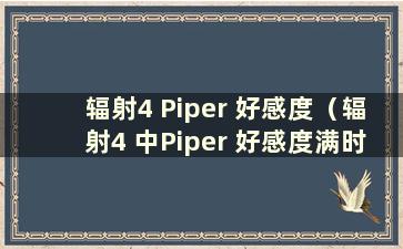 辐射4 Piper 好感度（辐射4 中Piper 好感度满时如何表达自己的感受）